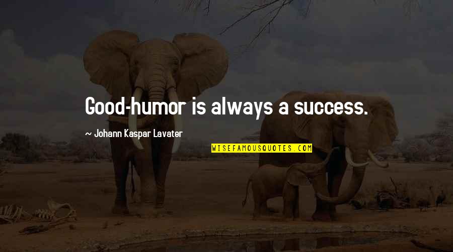 Sebepler Quotes By Johann Kaspar Lavater: Good-humor is always a success.