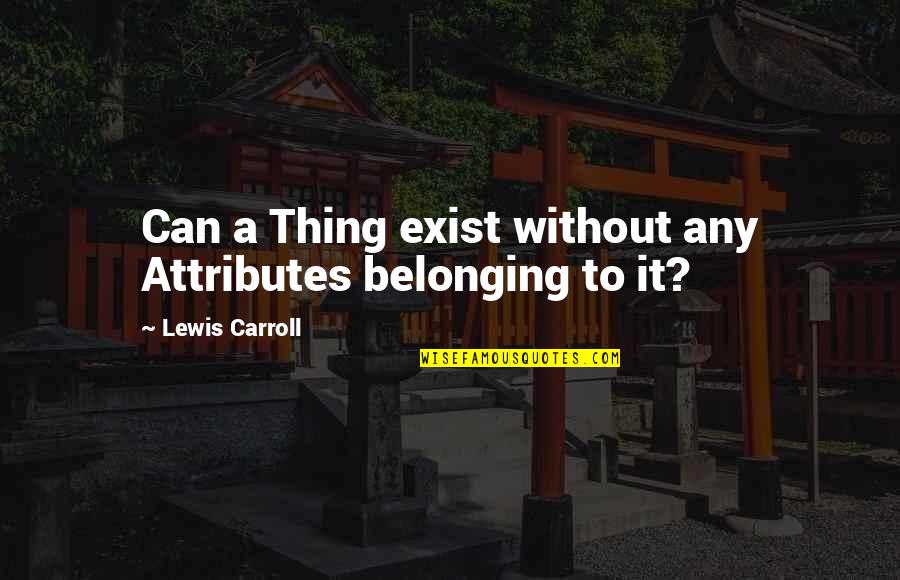 Sebepler Quotes By Lewis Carroll: Can a Thing exist without any Attributes belonging