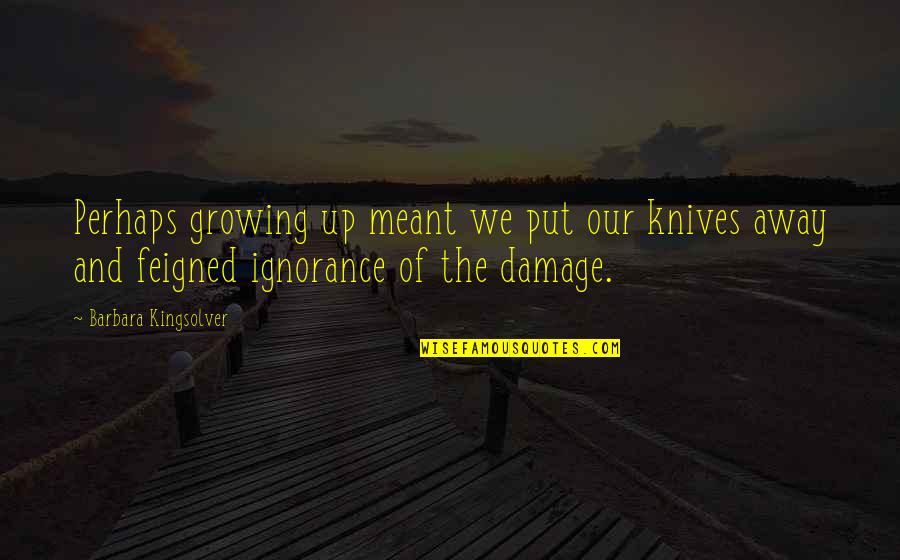 Sebepozn N Quotes By Barbara Kingsolver: Perhaps growing up meant we put our knives Sebepozn N Quotes By Barbara Kingsolver: Perhaps growing up meant we put our knives