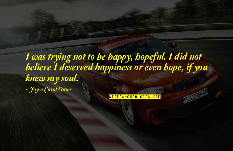 Seberapa Bahaya Quotes By Joyce Carol Oates: I was trying not to be happy, hopeful.
