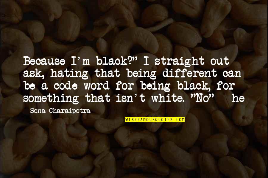 Seberapa Bahaya Quotes By Sona Charaipotra: Because I'm black?" I straight out ask, hating