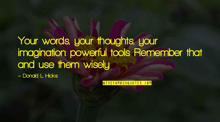 Sebesar Apakah Quotes By Donald L. Hicks: Your words, your thoughts, your imagination: powerful tools. Sebesar Apakah Quotes By Donald L. Hicks: Your words, your thoughts, your imagination: powerful tools.