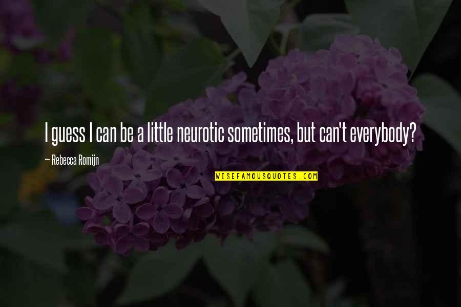 Sebesar Apakah Quotes By Rebecca Romijn: I guess I can be a little neurotic Sebesar Apakah Quotes By Rebecca Romijn: I guess I can be a little neurotic