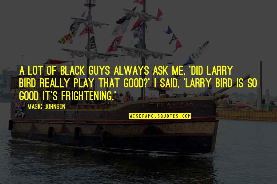 Sebetsa Quotes By Magic Johnson: A lot of black guys always ask me, Sebetsa Quotes By Magic Johnson: A lot of black guys always ask me,