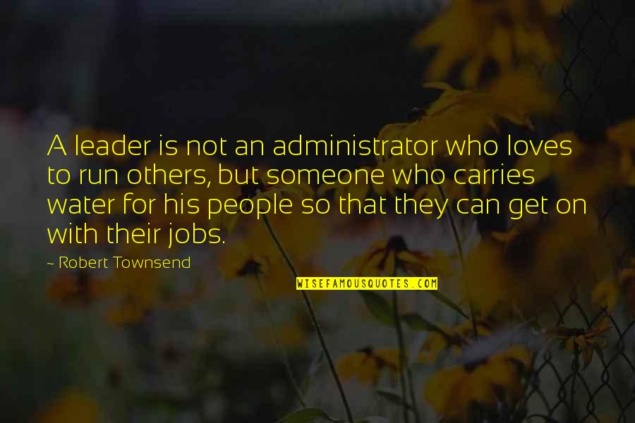 Sebetwane Quotes By Robert Townsend: A leader is not an administrator who loves