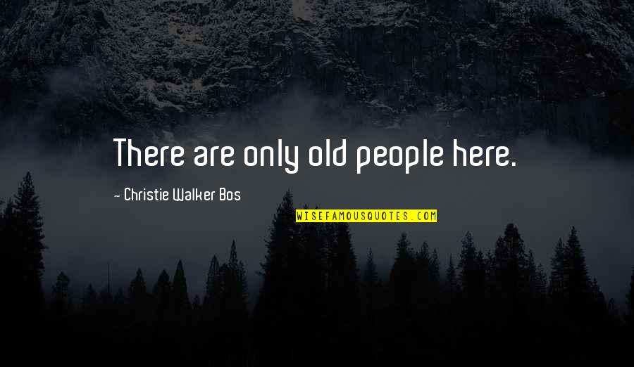 Sebina Buhler Quotes By Christie Walker Bos: There are only old people here.