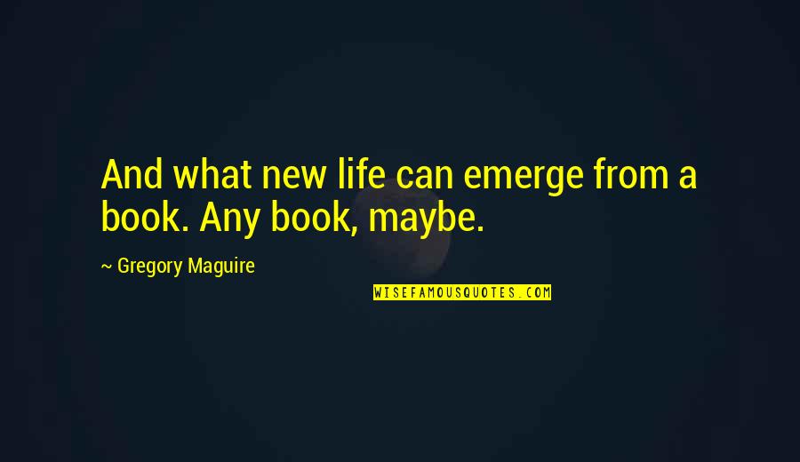 Sebina Bulic Quotes By Gregory Maguire: And what new life can emerge from a Sebina Bulic Quotes By Gregory Maguire: And what new life can emerge from a