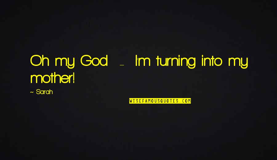 Sebitar Quotes By Sarah: Oh my God - I'm turning into my