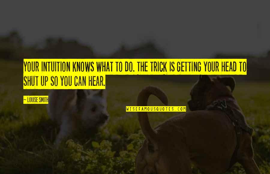 Sebnem Bozoklu Sevisme Quotes By Louise Smith: Your intuition knows what to do. The trick