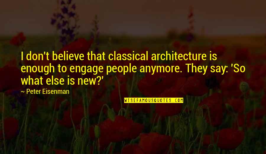 Sebnem Bozoklu Sevisme Quotes By Peter Eisenman: I don't believe that classical architecture is enough