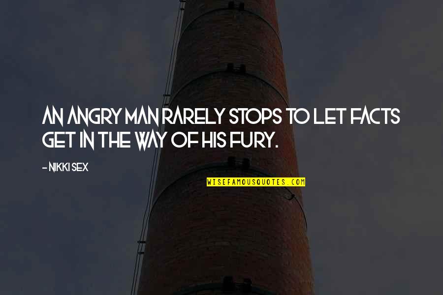 Sebnitz Wiki Quotes By Nikki Sex: An angry man rarely stops to let facts