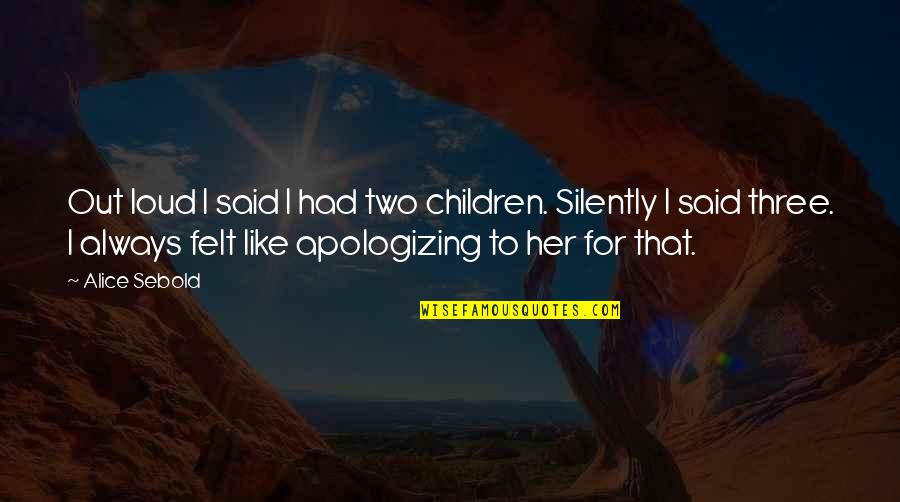 Sebold Quotes By Alice Sebold: Out loud I said I had two children. Sebold Quotes By Alice Sebold: Out loud I said I had two children.
