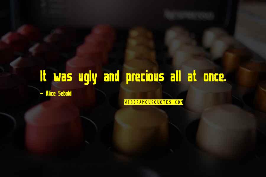 Sebold Quotes By Alice Sebold: It was ugly and precious all at once. Sebold Quotes By Alice Sebold: It was ugly and precious all at once.
