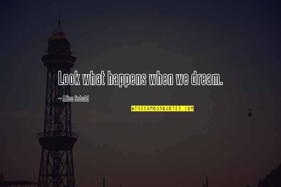 Sebold Quotes By Alice Sebold: Look what happens when we dream. Sebold Quotes By Alice Sebold: Look what happens when we dream.