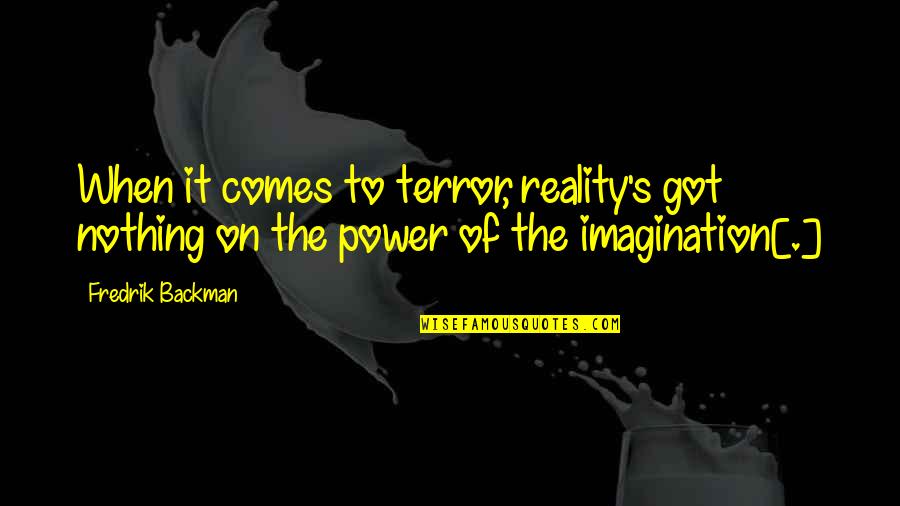 Sebotol Pil Quotes By Fredrik Backman: When it comes to terror, reality's got nothing