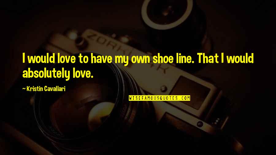 Sebotol Pil Quotes By Kristin Cavallari: I would love to have my own shoe Sebotol Pil Quotes By Kristin Cavallari: I would love to have my own shoe