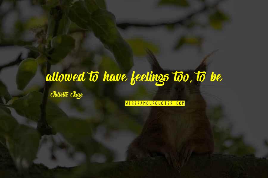 Sebou X Quotes By Juliette Jaye: allowed to have feelings too, to be Sebou X Quotes By Juliette Jaye: allowed to have feelings too, to be
