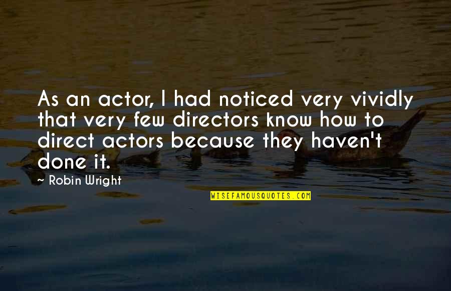 Sebouh Quotes By Robin Wright: As an actor, I had noticed very vividly