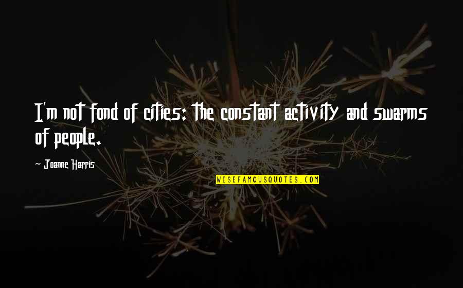 Seb's Quotes By Joanne Harris: I'm not fond of cities: the constant activity