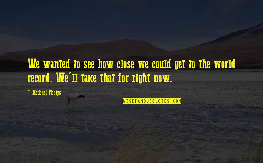 Sebuah Quotes By Michael Phelps: We wanted to see how close we could Sebuah Quotes By Michael Phelps: We wanted to see how close we could