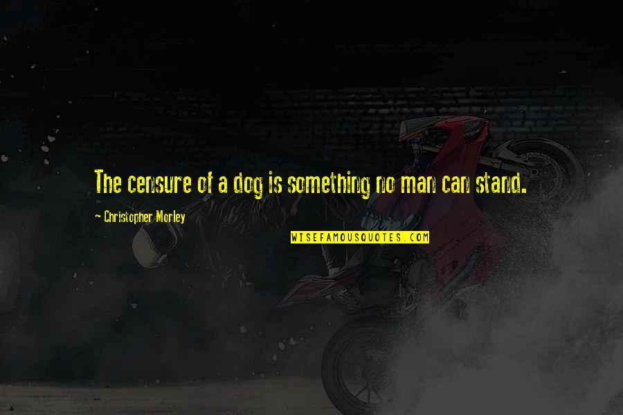 Sebujur Sangkar Quotes By Christopher Morley: The censure of a dog is something no Sebujur Sangkar Quotes By Christopher Morley: The censure of a dog is something no
