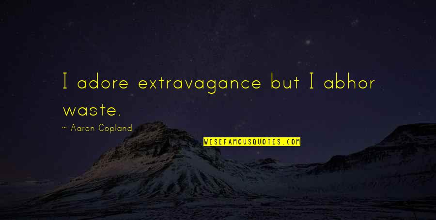 Sebuku Tanjung Quotes By Aaron Copland: I adore extravagance but I abhor waste. Sebuku Tanjung Quotes By Aaron Copland: I adore extravagance but I abhor waste.