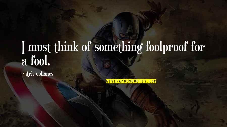 Sebuku Tanjung Quotes By Aristophanes: I must think of something foolproof for a Sebuku Tanjung Quotes By Aristophanes: I must think of something foolproof for a