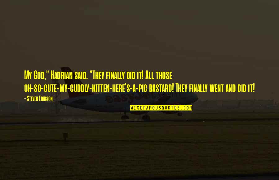 Sebulan Untuk Quotes By Steven Erikson: My God," Hadrian said. "They finally did it! Sebulan Untuk Quotes By Steven Erikson: My God," Hadrian said. "They finally did it!