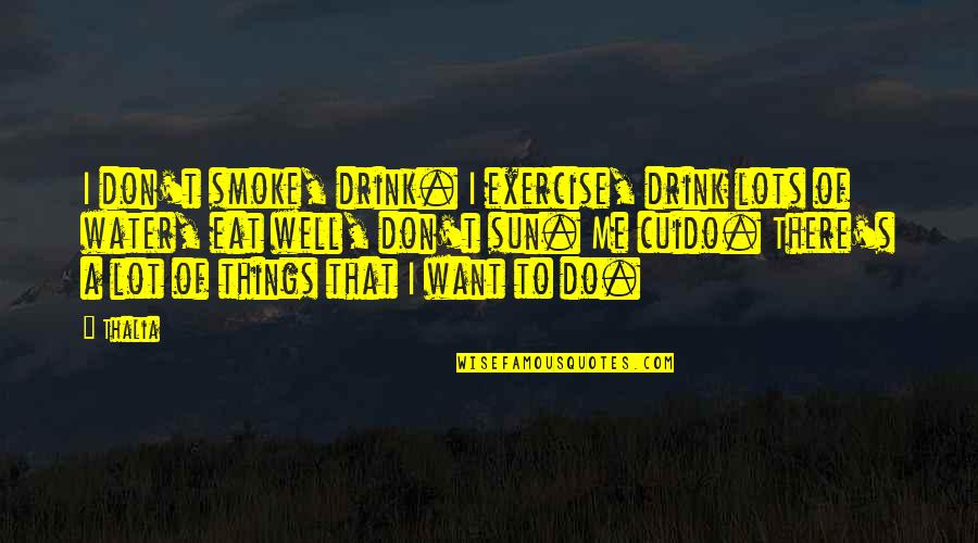 Sebulan Untuk Quotes By Thalia: I don't smoke, drink. I exercise, drink lots Sebulan Untuk Quotes By Thalia: I don't smoke, drink. I exercise, drink lots