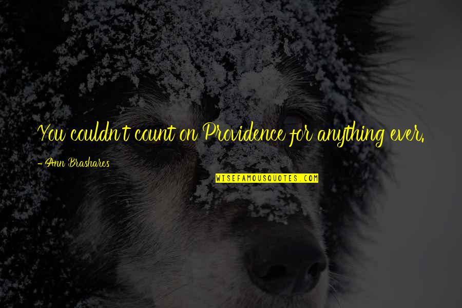 Sebulatnya Quotes By Ann Brashares: You couldn't count on Providence for anything ever. Sebulatnya Quotes By Ann Brashares: You couldn't count on Providence for anything ever.
