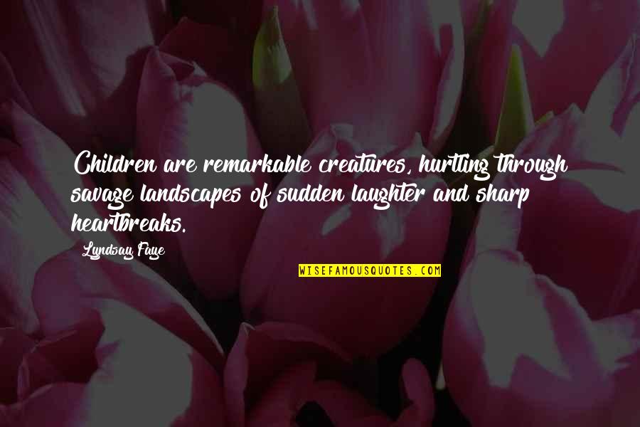 Sebunya Francis Quotes By Lyndsay Faye: Children are remarkable creatures, hurtling through savage landscapes Sebunya Francis Quotes By Lyndsay Faye: Children are remarkable creatures, hurtling through savage landscapes