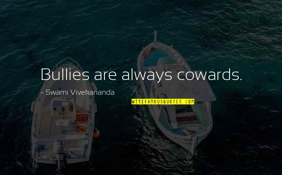 Sebunya Francis Quotes By Swami Vivekananda: Bullies are always cowards. Sebunya Francis Quotes By Swami Vivekananda: Bullies are always cowards.