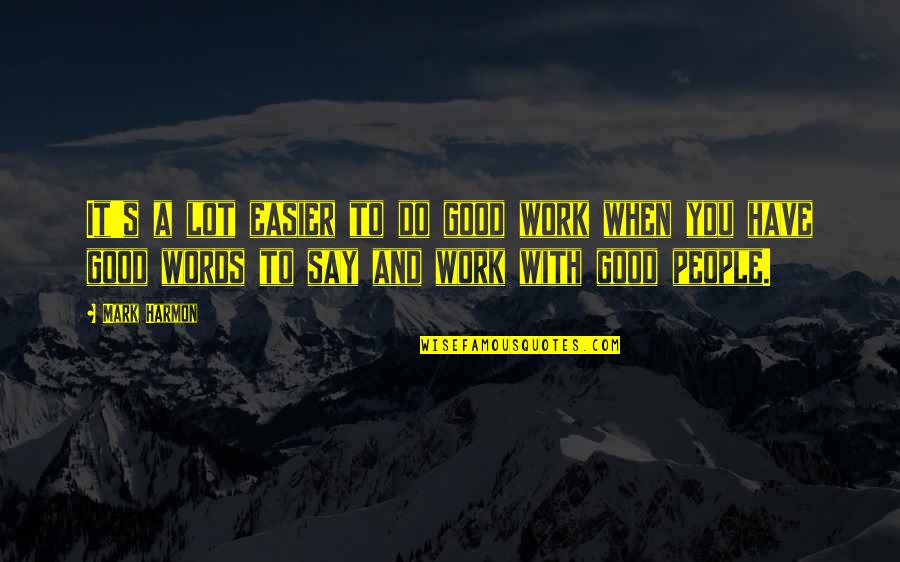 Sebunya Hamuza Quotes By Mark Harmon: It's a lot easier to do good work