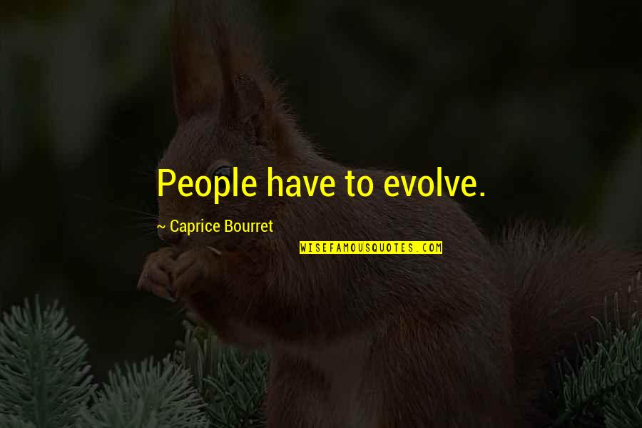 Seburuk Buruknya Quotes By Caprice Bourret: People have to evolve. Seburuk Buruknya Quotes By Caprice Bourret: People have to evolve.