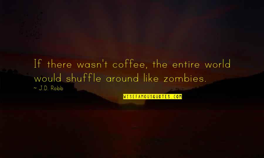 Seburuk Buruknya Quotes By J.D. Robb: If there wasn't coffee, the entire world would