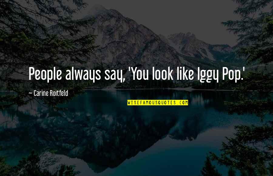 Sebutan Makhraj Quotes By Carine Roitfeld: People always say, 'You look like Iggy Pop.' Sebutan Makhraj Quotes By Carine Roitfeld: People always say, 'You look like Iggy Pop.'