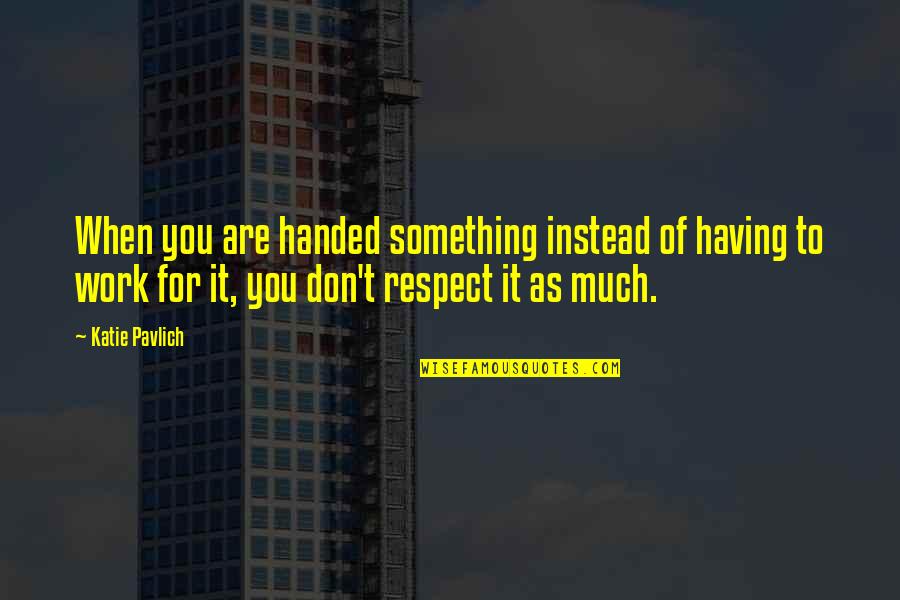 Sebutan Makhraj Quotes By Katie Pavlich: When you are handed something instead of having Sebutan Makhraj Quotes By Katie Pavlich: When you are handed something instead of having