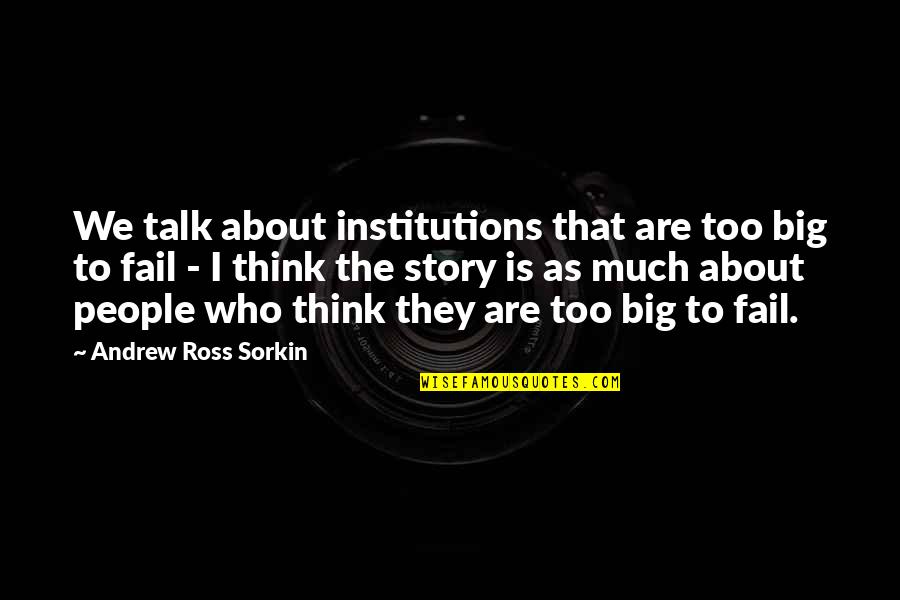 Sebutan Spora Quotes By Andrew Ross Sorkin: We talk about institutions that are too big Sebutan Spora Quotes By Andrew Ross Sorkin: We talk about institutions that are too big