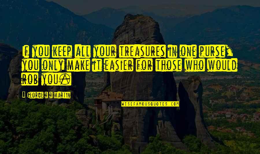 Sebutan Spora Quotes By George R R Martin: If you keep all your treasures in one