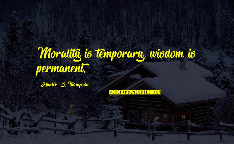 Sebutan Spora Quotes By Hunter S. Thompson: Morality is temporary, wisdom is permanent. Sebutan Spora Quotes By Hunter S. Thompson: Morality is temporary, wisdom is permanent.
