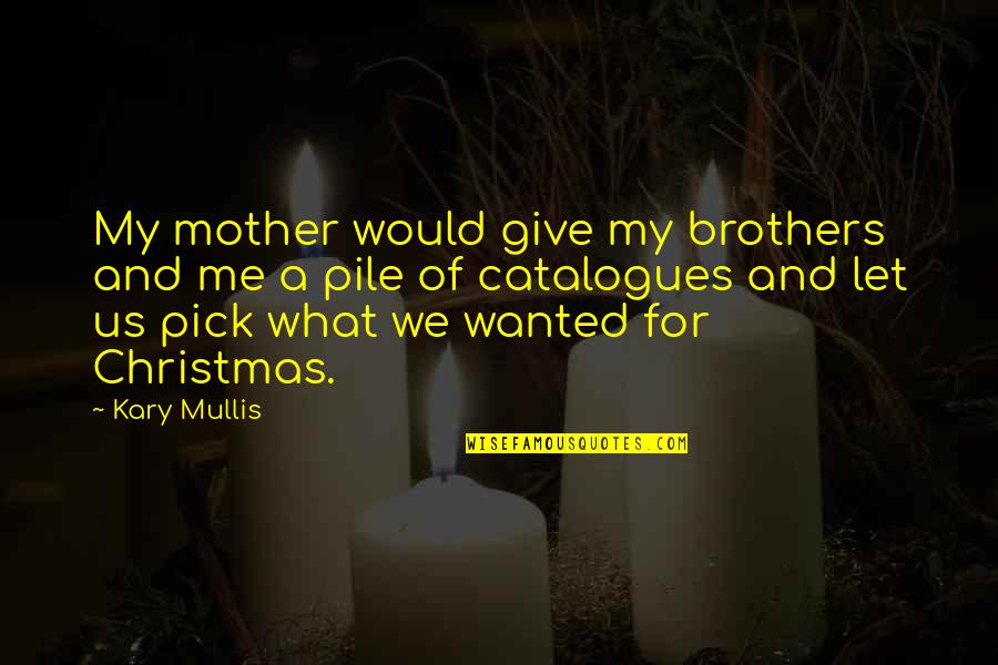 Sebutan Spora Quotes By Kary Mullis: My mother would give my brothers and me Sebutan Spora Quotes By Kary Mullis: My mother would give my brothers and me