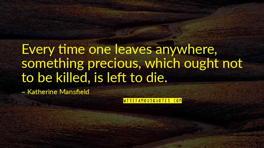 Sebutan Spora Quotes By Katherine Mansfield: Every time one leaves anywhere, something precious, which