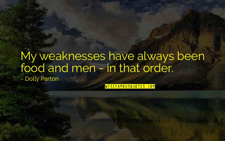 Sebutkanlah Macam Macam Quotes By Dolly Parton: My weaknesses have always been food and men Sebutkanlah Macam Macam Quotes By Dolly Parton: My weaknesses have always been food and men