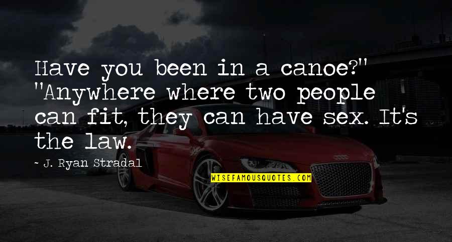 Sebutkanlah Macam Macam Quotes By J. Ryan Stradal: Have you been in a canoe?" "Anywhere where Sebutkanlah Macam Macam Quotes By J. Ryan Stradal: Have you been in a canoe?" "Anywhere where