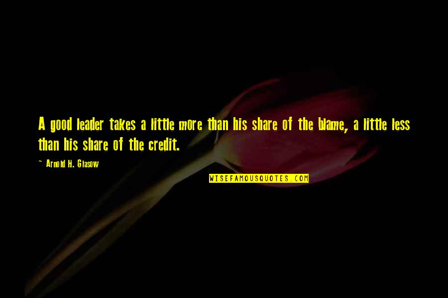 Sec School Quotes By Arnold H. Glasow: A good leader takes a little more than Sec School Quotes By Arnold H. Glasow: A good leader takes a little more than