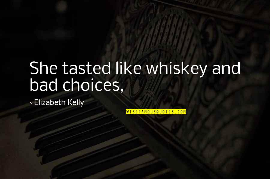 Secaba Al Quotes By Elizabeth Kelly: She tasted like whiskey and bad choices, Secaba Al Quotes By Elizabeth Kelly: She tasted like whiskey and bad choices,