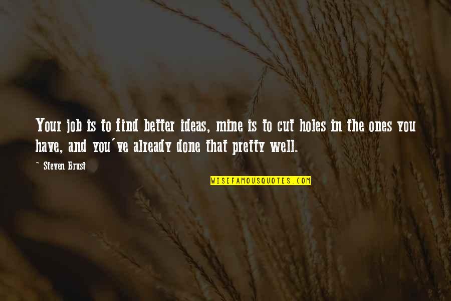 Secanja Jedne Quotes By Steven Brust: Your job is to find better ideas, mine Secanja Jedne Quotes By Steven Brust: Your job is to find better ideas, mine