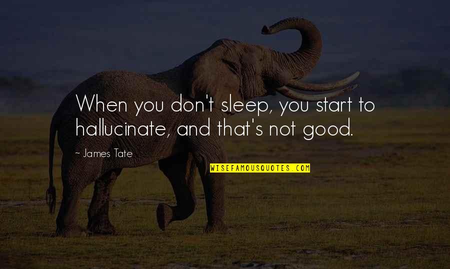 Secante De Una Quotes By James Tate: When you don't sleep, you start to hallucinate,
