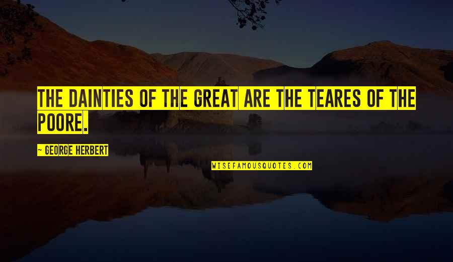 Secaris Quotes By George Herbert: The dainties of the great are the teares Secaris Quotes By George Herbert: The dainties of the great are the teares