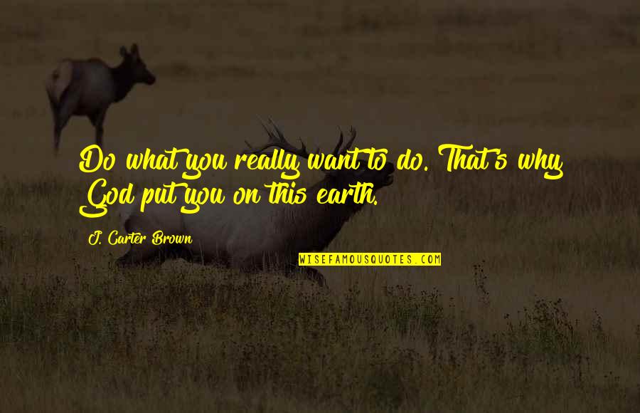 Secaris Quotes By J. Carter Brown: Do what you really want to do. That's Secaris Quotes By J. Carter Brown: Do what you really want to do. That's
